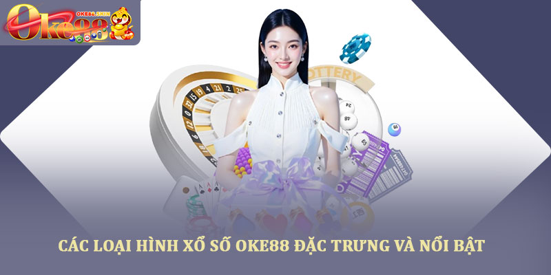 Xổ số oke88 – Trải nghiệm giải trí tỷ lệ trả thưởng cao 2025 2 Các loại hình xổ số OKE88 đặc trưng và nổi bật