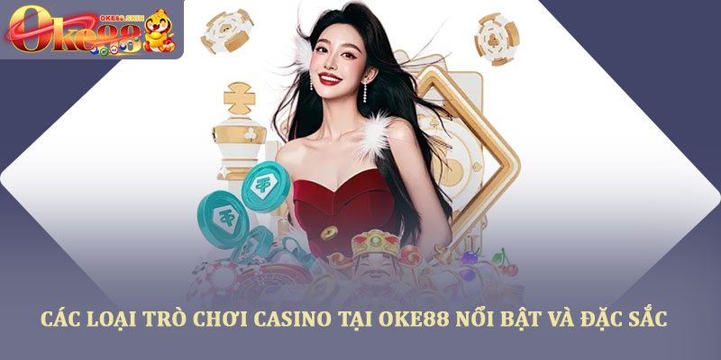 Casino oke88 – Trải nghiệm sòng bài trực tuyến uy tín 2025 3 Các loại trò chơi casino tại OKE88 nổi bật và đặc sắc