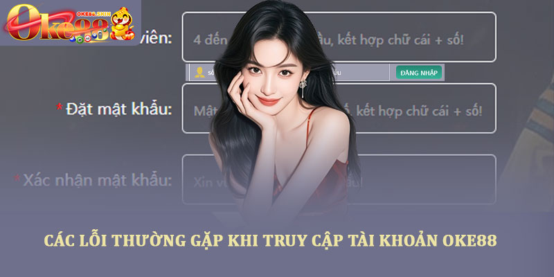 Truy cập tài khoản Oke888 - Hướng dẫn đăng nhập an toàn nhất 3 Các lỗi thường gặp khi truy cập tài khoản OKE88