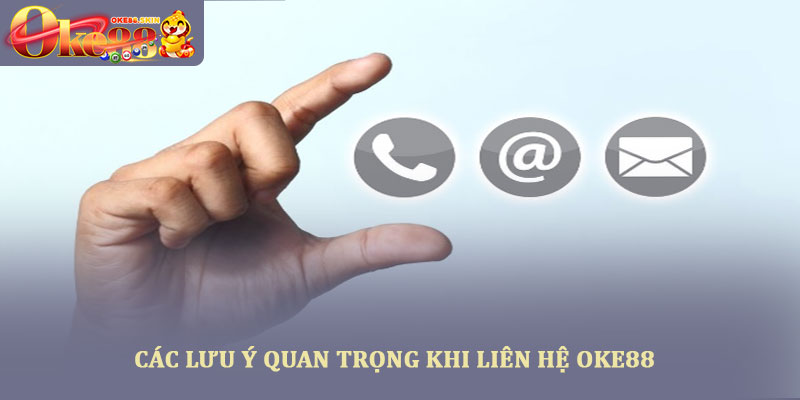 Liên hệ OKE88 – Hướng dẫn kết nối nhanh chóng và an toàn 3 Các lưu ý quan trọng khi liên hệ OKE88