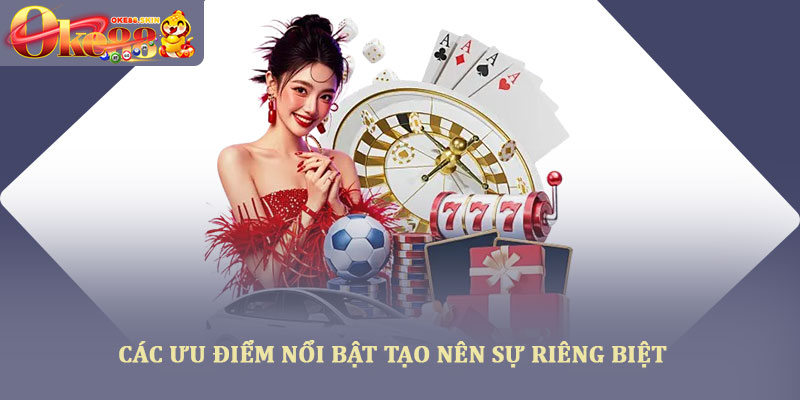 Casino oke88 – Trải nghiệm sòng bài trực tuyến uy tín 2025 2 Các ưu điểm nổi bật tạo nên sự riêng biệt