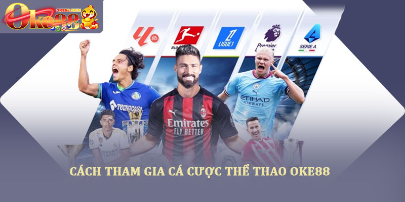 Thể thao oke88 – Trải nghiệm cá cược đa dạng, tỷ lệ hấp dẫn 4 Cách tham gia cá cược thể thao OKE88