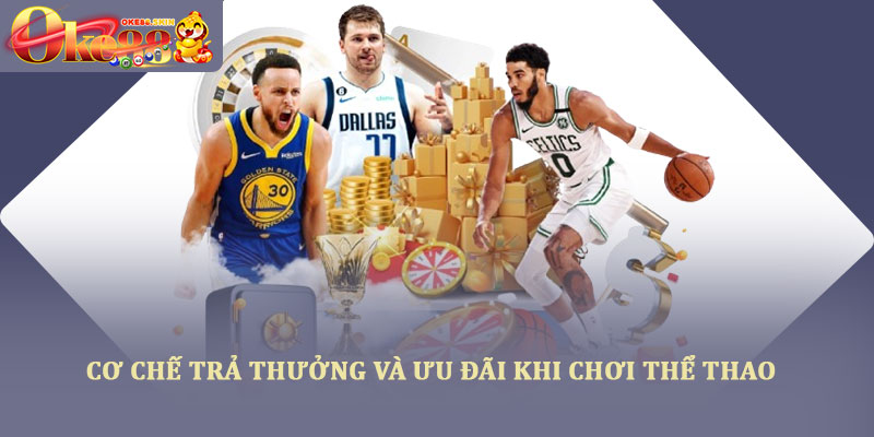 Thể thao oke88 – Trải nghiệm cá cược đa dạng, tỷ lệ hấp dẫn 5 Cơ chế trả thưởng và ưu đãi khi chơi thể thao