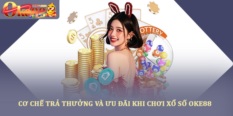 Xổ số oke88 – Trải nghiệm giải trí tỷ lệ trả thưởng cao 2025 4 Cơ chế trả thưởng và ưu đãi khi chơi xổ số oke88