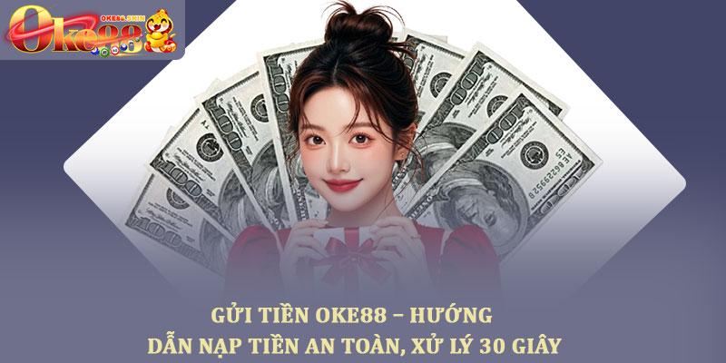 Gửi tiền oke88 – Hướng dẫn nạp tiền an toàn, xử lý 30 giây 1 Gửi tiền oke88 – Hướng dẫn nạp tiền an toàn, xử lý 30 giây