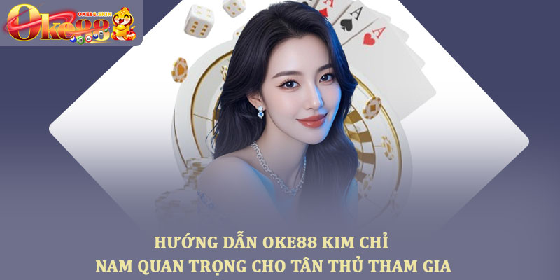Hướng dẫn oke88 kim chỉ nam quan trọng cho tân thủ tham gia