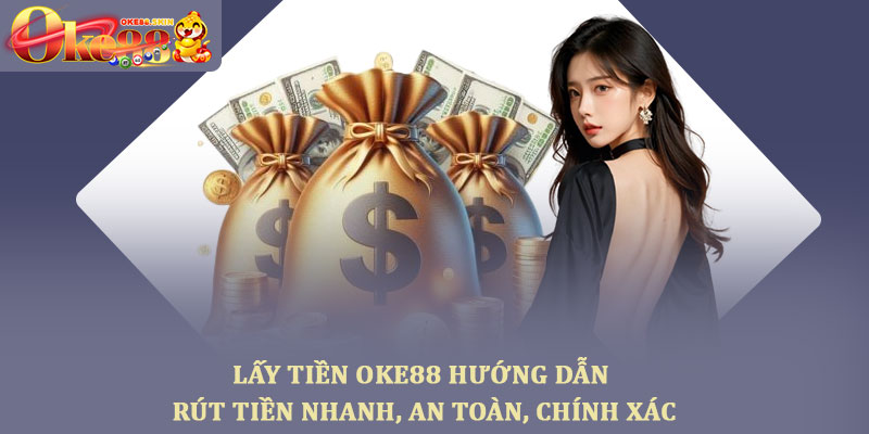 Lấy tiền oke88 hướng dẫn rút tiền nhanh, an toàn, chính xác 1 Lấy tiền oke88 hướng dẫn rút tiền nhanh, an toàn, chính xác