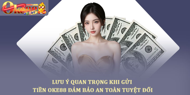 Gửi tiền oke88 – Hướng dẫn nạp tiền an toàn, xử lý 30 giây 4 Lưu ý quan trọng khi gửi tiền OKE88 đảm bảo an toàn tuyệt đối