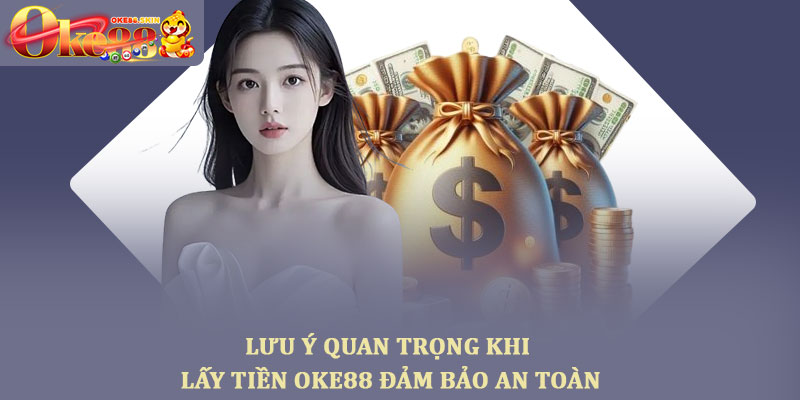 Lấy tiền oke88 hướng dẫn rút tiền nhanh, an toàn, chính xác 4 Lưu ý quan trọng khi lấy tiền OKE88 đảm bảo an toàn