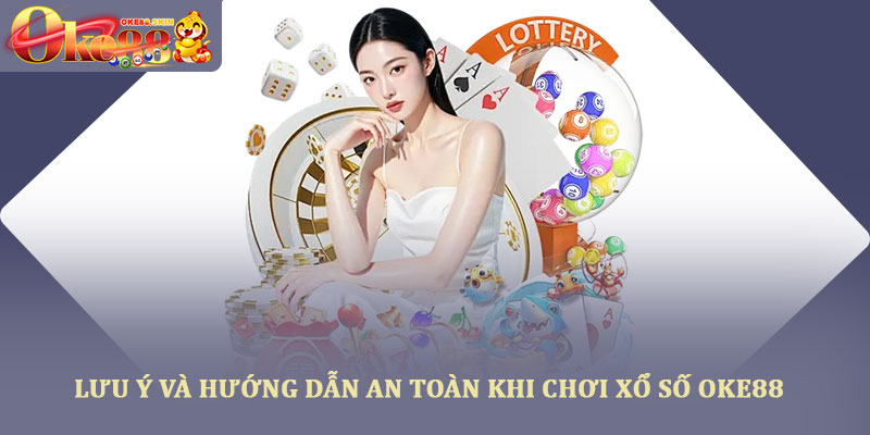 Xổ số oke88 – Trải nghiệm giải trí tỷ lệ trả thưởng cao 2025 5 Lưu ý và hướng dẫn an toàn khi chơi xổ số oke88