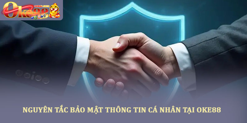 Chính sách bảo mật oke88 bảo vệ thông tin người chơi an toàn 1 Nguyên tắc bảo mật thông tin cá nhân tại OKE88