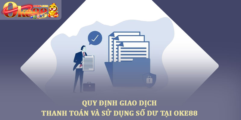 Điều khoản dịch vụ Oke88 - Nền tảng an toàn và minh bạch 2 Quy định giao dịch, thanh toán và sử dụng số dư tại Oke88