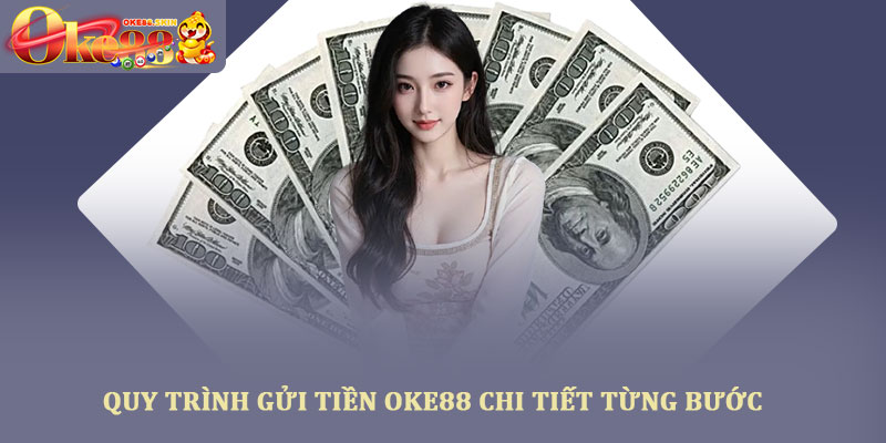 Gửi tiền oke88 – Hướng dẫn nạp tiền an toàn, xử lý 30 giây 2 Quy trình gửi tiền OKE88 chi tiết từng bước