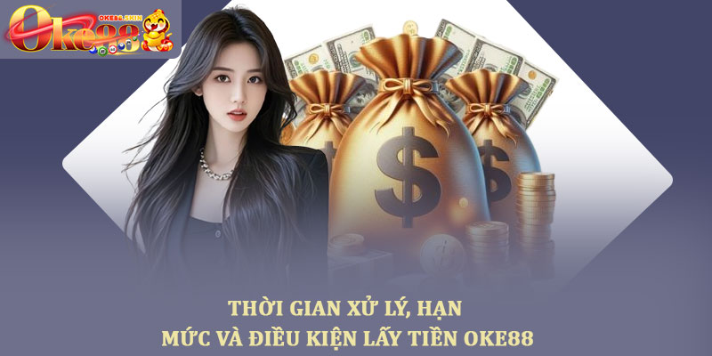 Lấy tiền oke88 hướng dẫn rút tiền nhanh, an toàn, chính xác 3 Thời gian xử lý, hạn mức và điều kiện lấy tiền OKE88