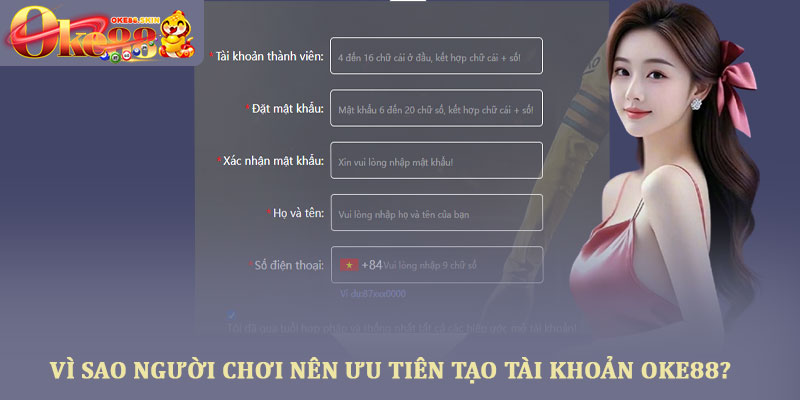 Tạo tài khoản Oke88 - Hướng dẫn đăng ký thành viên nhanh nhất 4 Vì sao người chơi nên ưu tiên tạo tài khoản OKE88?