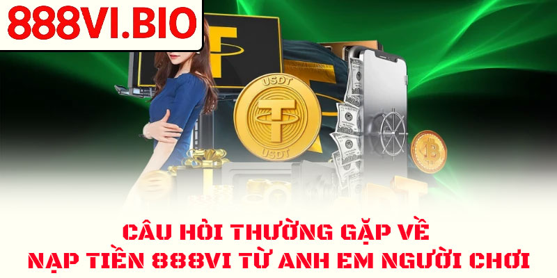 Nạp Tiền 888VI An Toàn ✅ Hướng Dẫn Chi Tiết 2026 5 Câu hỏi thường gặp về nạp tiền 888VI từ anh em người chơi