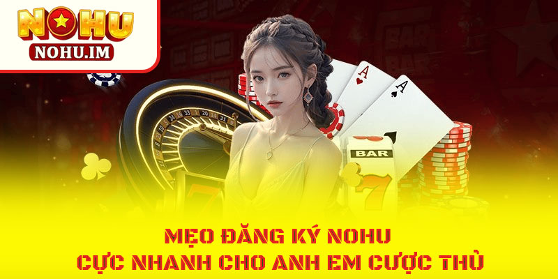 Mẹo đăng ký NOHU cực nhanh cho anh em cược thủ 1 Mẹo đăng ký NOHU cực nhanh cho anh em cược thủ