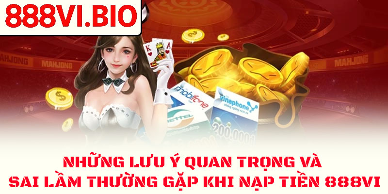 Nạp Tiền 888VI An Toàn ✅ Hướng Dẫn Chi Tiết 2026 4 Những lưu ý quan trọng và sai lầm thường gặp khi nạp tiền 888VI